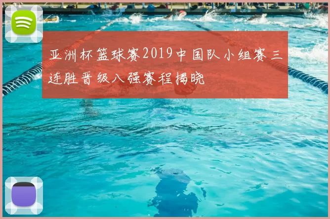 亚洲杯篮球赛2019中国队小组赛三连胜晋级八强赛程揭晓