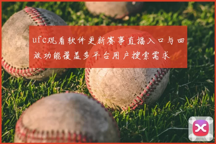 ufc观看软件更新赛事直播入口与回放功能覆盖多平台用户搜索需求