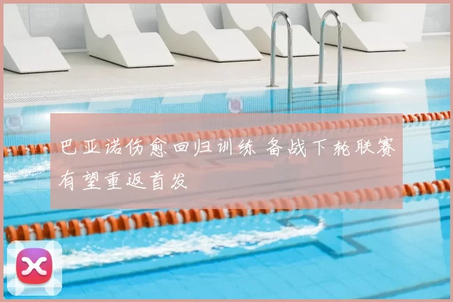 巴亚诺伤愈回归训练 备战下轮联赛有望重返首发