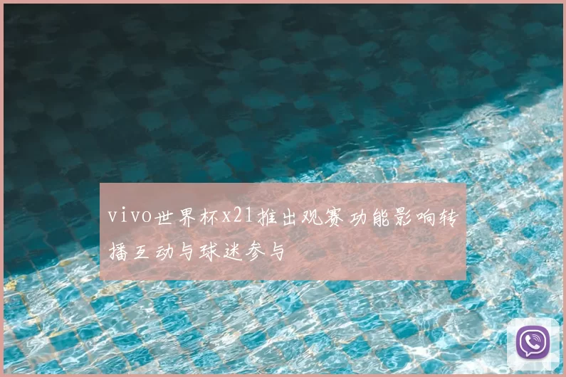 vivo世界杯x21推出观赛功能影响转播互动与球迷参与