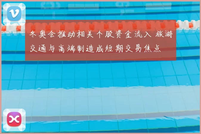 冬奥会推动相关个股资金流入 旅游交通与高端制造成短期交易焦点