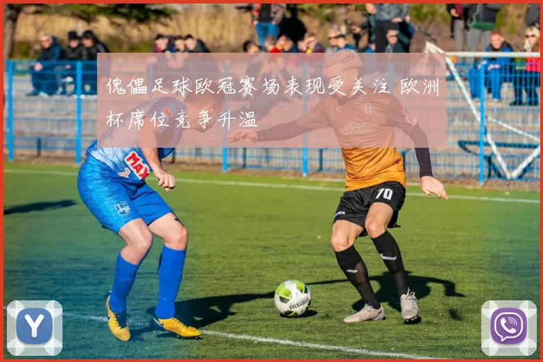 傀儡足球欧冠赛场表现受关注 欧洲杯席位竞争升温