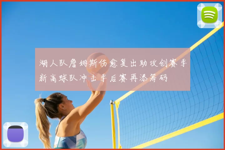 湖人队詹姆斯伤愈复出助攻创赛季新高球队冲击季后赛再添筹码
