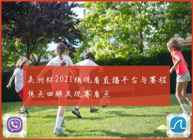 美洲杯2021线观看直播平台与赛程焦点回顾及观赛看点