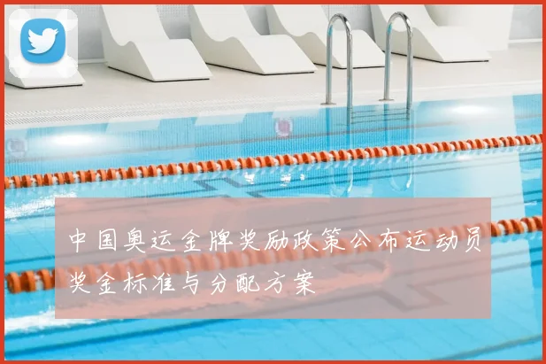 中国奥运金牌奖励政策公布运动员奖金标准与分配方案