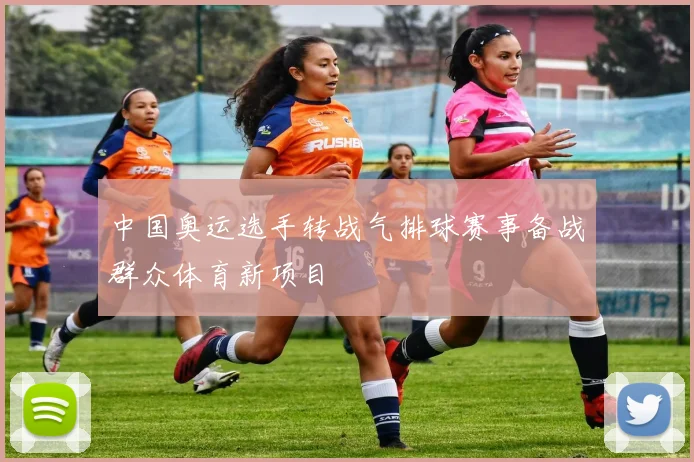 中国奥运选手转战气排球赛事备战群众体育新项目